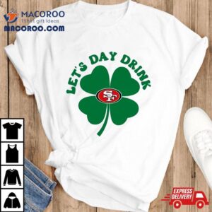 St Patricks Day Lets Day Drink San Francisco Ers Tshirt