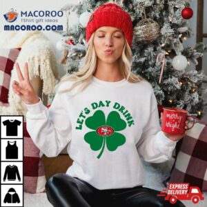 St Patricks Day Lets Day Drink San Francisco Ers Tshirt