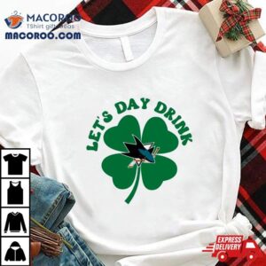 St Patricks Day Lets Day Drink San Jose Sharks Tshirt