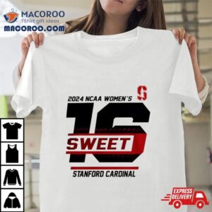Stanford Cardinal 2024 Ncaa Women’s Sweet 16 Shirt