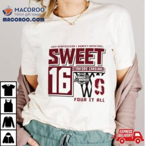 Stanford Cardinals Sweet 16 Di Women’s Basketball Four It All 2024 Shirt