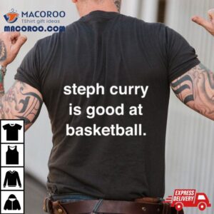 Steph Curry Is Good At Basketball Shirt