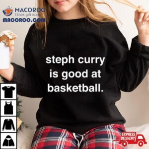 Steph Curry Is Good At Basketball Tshirt