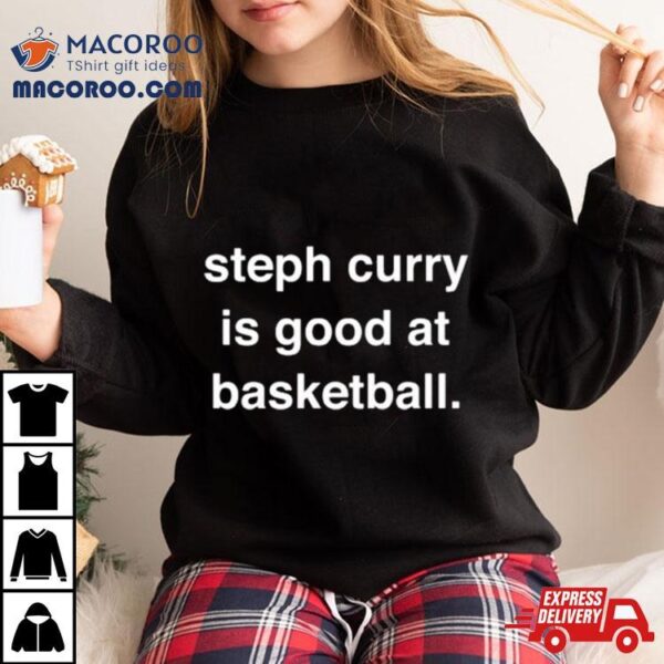 Steph Curry Is Good At Basketball Shirt