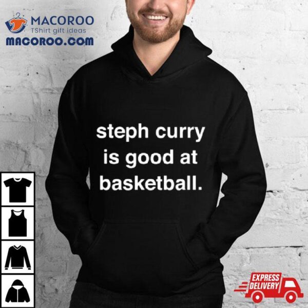 Steph Curry Is Good At Basketball Shirt