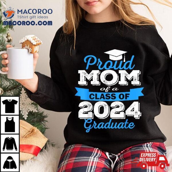 Super Proud Mom Of 2024 Graduate Awesome Family College Shirt