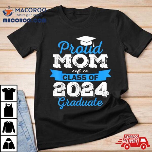 Super Proud Mom Of 2024 Graduate Awesome Family College Shirt