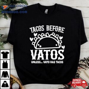 Tacos Before Vatos Unless Vato Has Tacos Tshirt