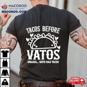 Tacos Before Vatos Unless Vato Has Tacos Tshirt