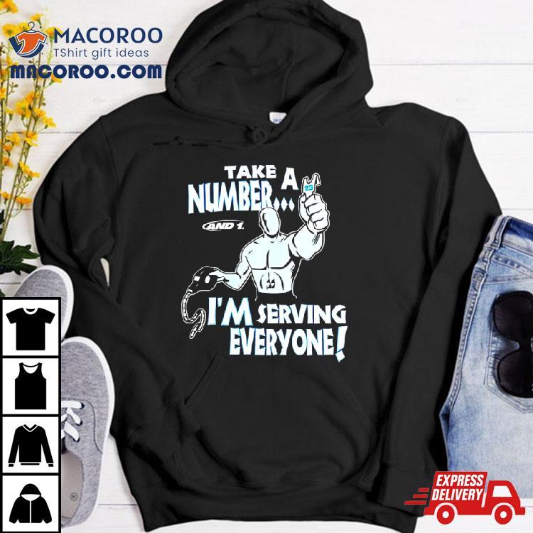 Take A Number And 1 I’m Serving Everyone Shirt Take A Number And 1 I’m Serving Everyone Shirt