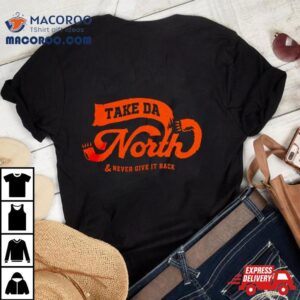 Take Da North Never Give It Back Tshirt