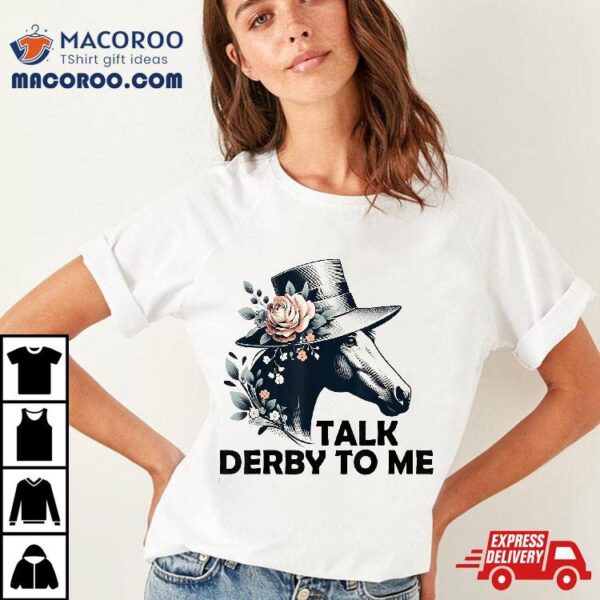 Talk Derby To Me Funny Day 2024 Horse Racing For Shirt