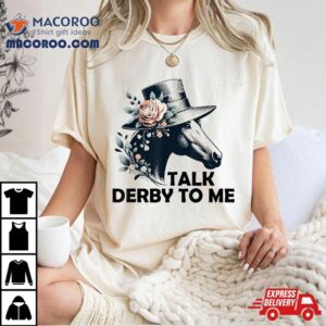 Talk Derby To Me Funny Day Horse Racing For Tshirt