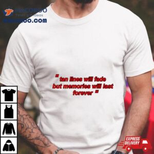 Tan Lines Will Fade But Memories Will Last Forever Shirt