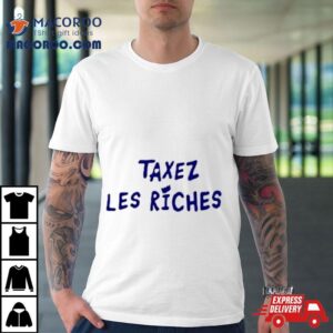 Taxez Les Riches Classic Shirt 1 Taxez Les Riches Classic Tshirt