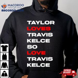 Taylor Loves Travis Kelce So Love Travis Kelce Tshirt