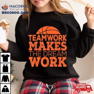 Team Work Makes The Dream Tee Gift Basketball Tshirt