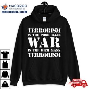 Terrorism Is The Poor Man's War Is The Rich Mans Terrorism Shirt 1 Terrorism Is The Poor Man S War Is The Rich Mans Terrorism Tshirt