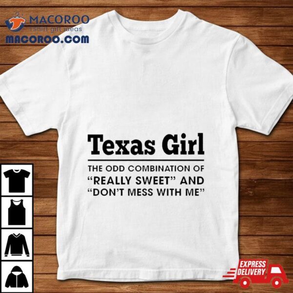 Texas Girl The Odd Combination Of Really Sweet And Don’t Mess With Me Shirt