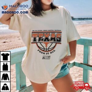 Texas Longhorns Ncaa Division I Women S Basketball Championship Four It All Tshirt