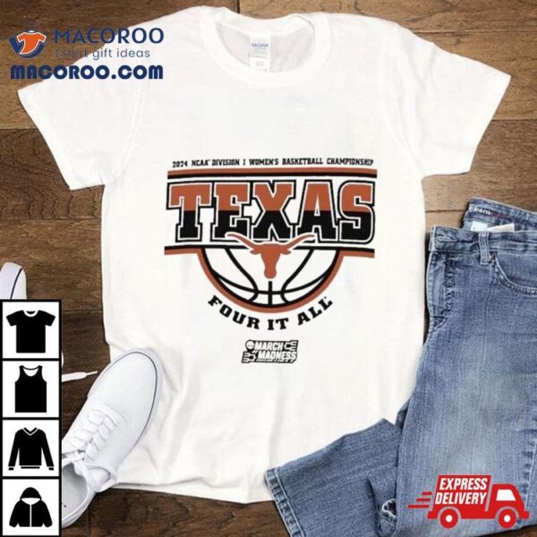 Texas Longhorns 2024 Ncaa Division I Women’s Basketball Championship Four It All Shirt