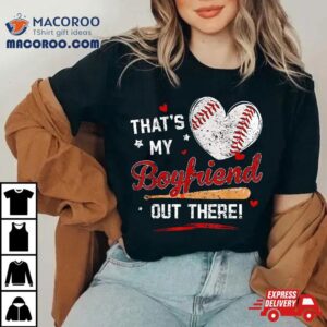 That My Boyfriend Out There Baseball Shirt Girlfriend