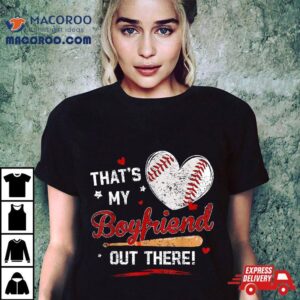 That My Boyfriend Out There Baseball Girlfriend Tshirt