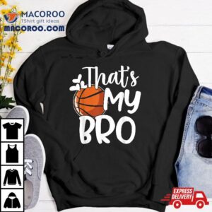 That’s My Bro Funny Basketball Sister Brother Shirt