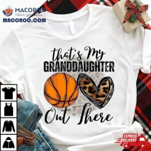 That’s My Granddaughter Out There Basketball Grandma Grandpa Shirt