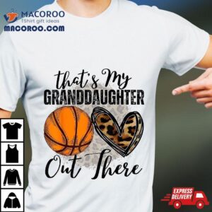 That S My Granddaughter Out There Basketball Grandma Grandpa Tshirt