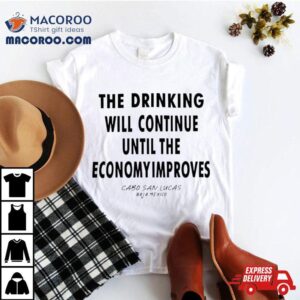 The Drinking Will Continue Until The Economy Improves Tshirt