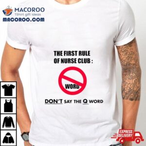 The First Rule Of Nurse Club Don’t Say The Q Word Shirt