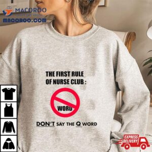 The First Rule Of Nurse Club Don’t Say The Q Word Shirt