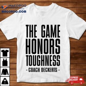 The Game Honors Toughness Coach Brent Deckerts Tshirt