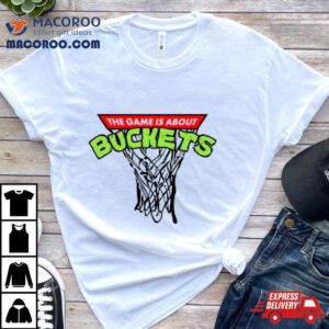 The Game Is About Buckets Shirt