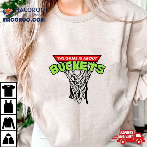 The Game Is About Buckets Shirt