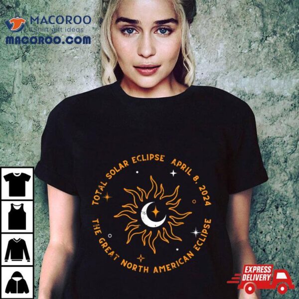 The Great North American Total Solar Eclipse April 8 2024 Shirt