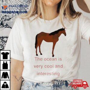 The Ocean Is Very Cool And Interesting Horse Shirt