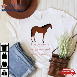 The Ocean Is Very Cool And Interesting Horse Tshirt