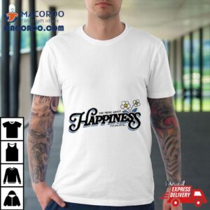 The Thing About Happiness I’ve Found Is Shirt