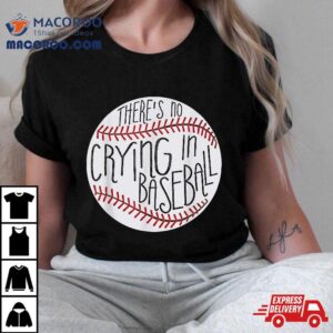 There Is No Crying In Baseball Funny Sports Ball Game Tshirt