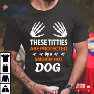 These Titties Are Protected By A Smokin Hot Dog Tshirt