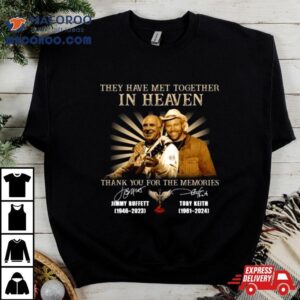 They Have Met Together In Heaven Thank You For The Memories Jimmy Buffett And Toby Keith Signatures Shirt