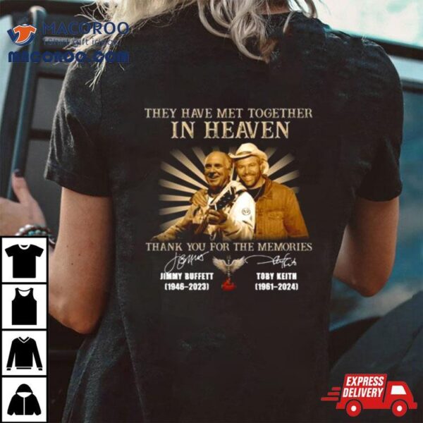 They Have Met Together In Heaven Thank You For The Memories Jimmy Buffett And Toby Keith Signatures Shirt