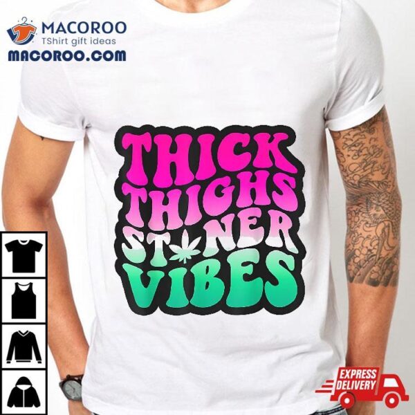 Thick Thighs Stoner Vibes Funny Shirt