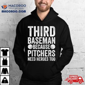 Third Baseman Because Pitchers Need Heroes Too – Baseball Shirt