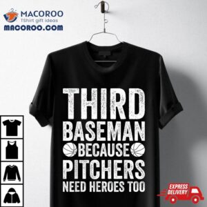 Third Baseman Because Pitchers Need Heroes Too Baseball Tshirt