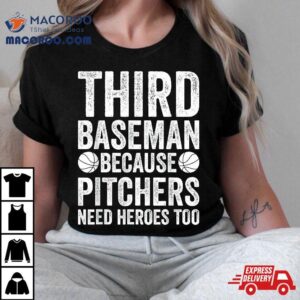 Third Baseman Because Pitchers Need Heroes Too Baseball Tshirt