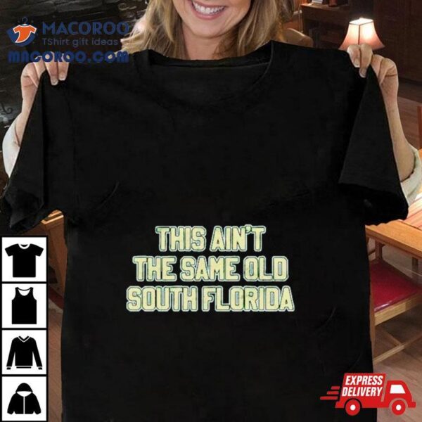 This Ain’t The Same Old South Florida Shirt