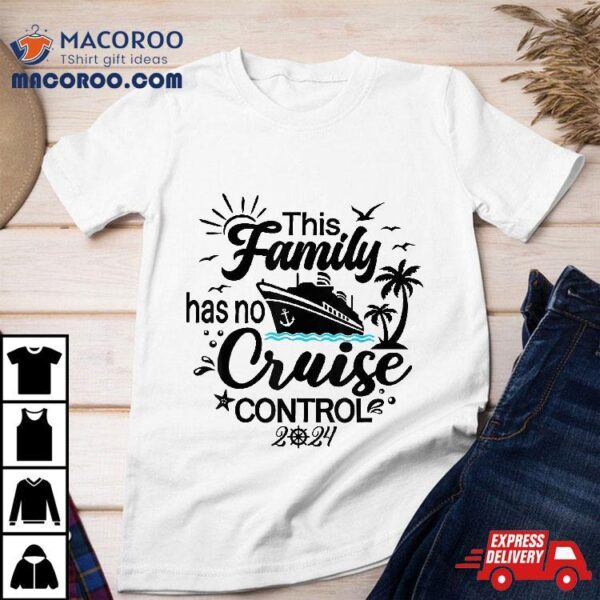 This Family Cruise Has No Control 2024 Shirt